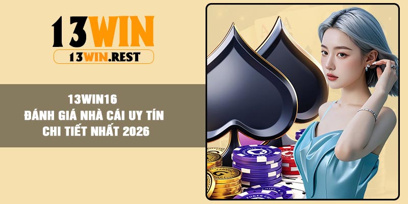 13win16 – Đánh Giá Nhà Cái Uy Tín Chi Tiết Nhất 2026