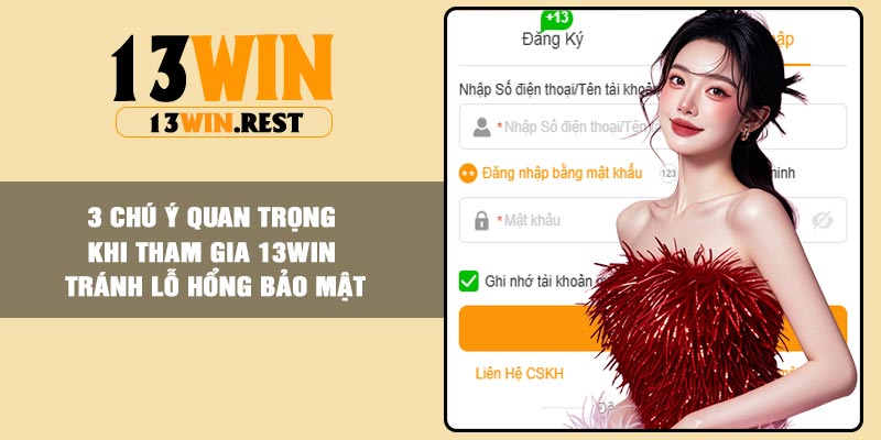3 chú ý quan trọng khi tham gia 13Win tránh lỗ hổng bảo mật