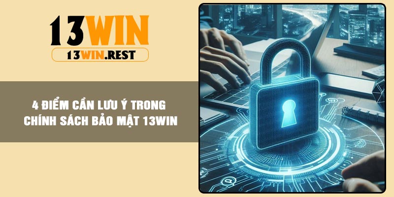 4 điểm cần lưu ý trong chính sách bảo mật 13win