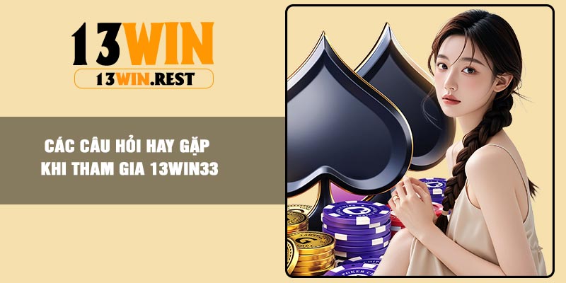 Các câu hỏi hay gặp khi tham gia 13win33