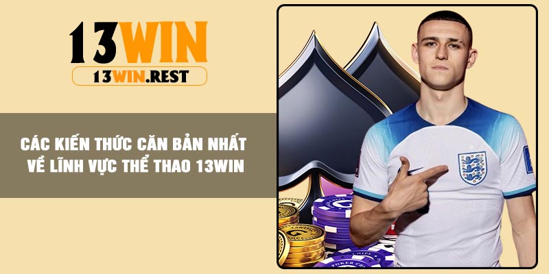 Các kiến thức căn bản nhất về lĩnh vực Thể Thao 13Win