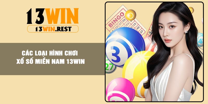 Các loại hình chơi xổ số Miền Nam 13Win