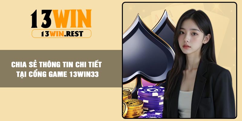 Chia sẻ thông tin chi tiết tại cổng game 13win33