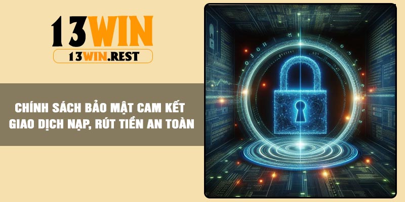 Chính sách bảo mật cam kết giao dịch nạp, rút tiền an toàn