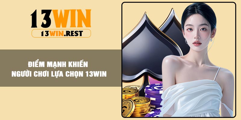 Điểm mạnh khiến người chơi lựa chọn 13WIN