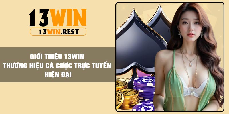 Giới thiệu 13win – Thương hiệu cá cược trực tuyến hiện đại