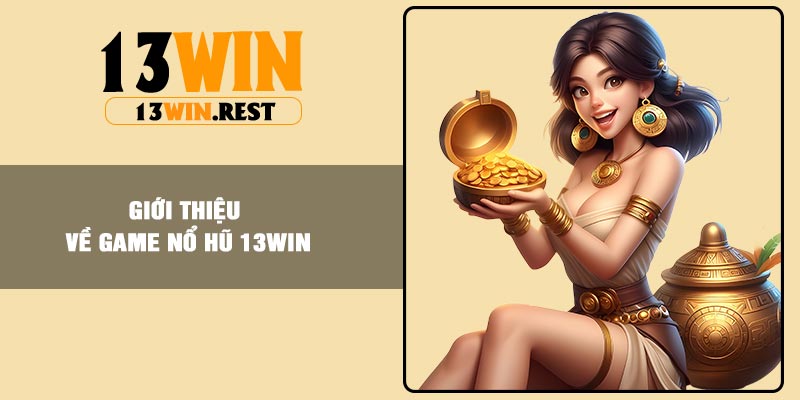 Giới thiệu về game Nổ Hũ 13Win