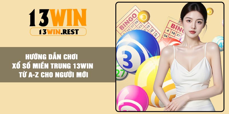 Hướng Dẫn Chơi Xổ Số Miền Trung 13Win Từ A-Z Cho Người Mới