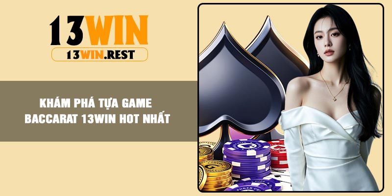Khám phá tựa game Baccarat 13Win hot nhất