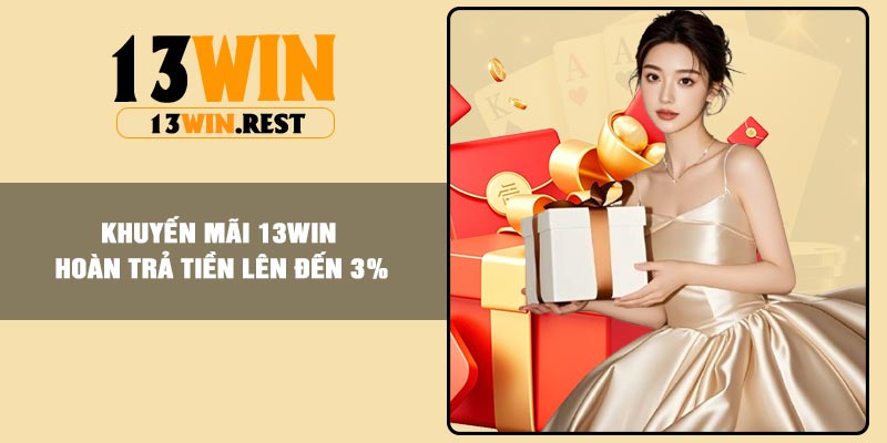 Khuyến mãi 13win hoàn trả tiền lên đến 3%