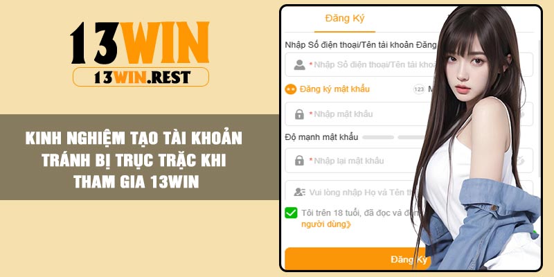 Kinh nghiệm tạo tài khoản tránh bị trục trặc khi tham gia 13Win