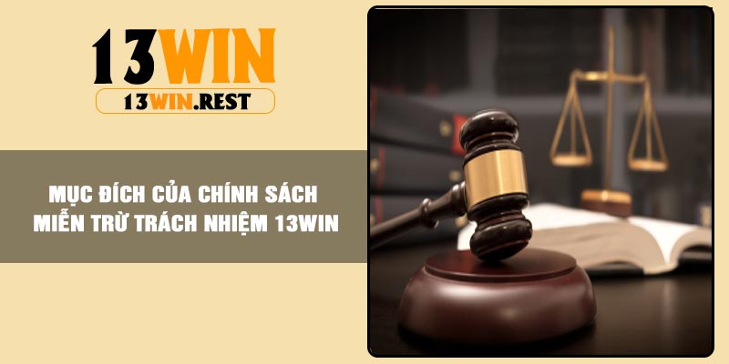 Mục đích của chính sách miễn trừ trách nhiệm 13win