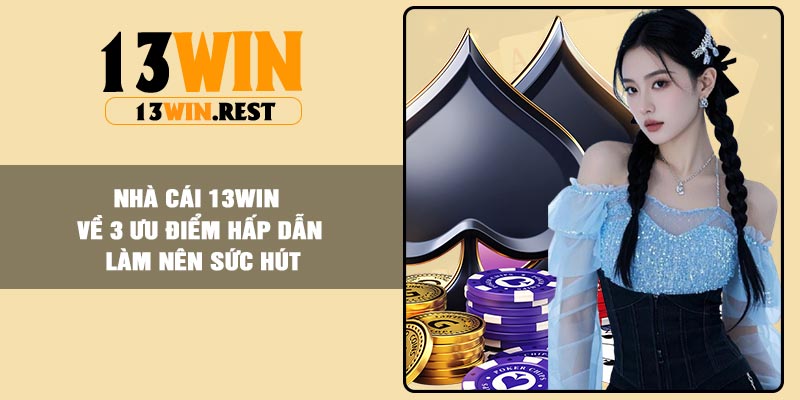 Nhà Cái 13win về 3 ưu điểm hấp dẫn làm nên sức hút