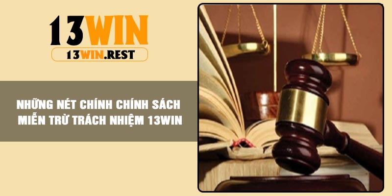 Những nét chính chính sách miễn trừ trách nhiệm 13win