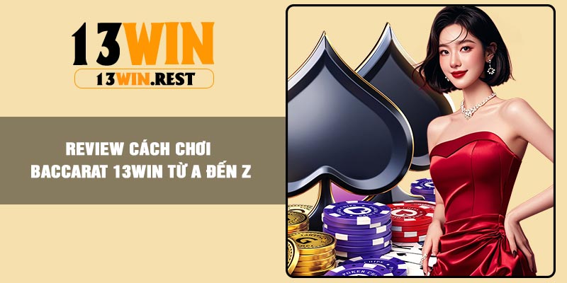 Review cách chơi Baccarat 13Win từ A đến Z