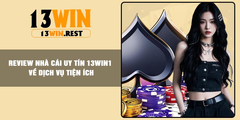 Review nhà cái uy tín 13win1 về dịch vụ tiện ích