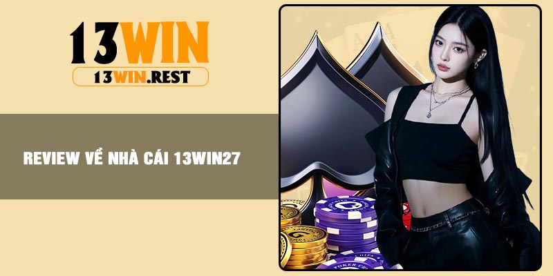 Review về nhà cái 13win27