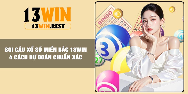 Soi Cầu Xổ Số Miền Bắc 13Win – 4 Cách Dự Đoán Chuẩn Xác