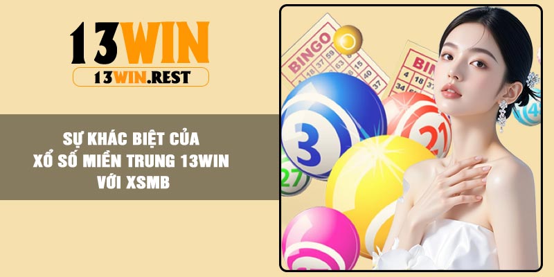 Sự khác biệt của xổ số Miền Trung 13Win với XSMB