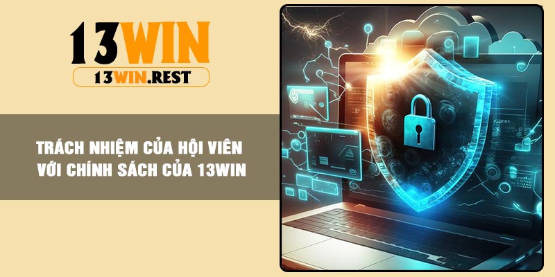 Trách nhiệm của hội viên với chính sách của 13win