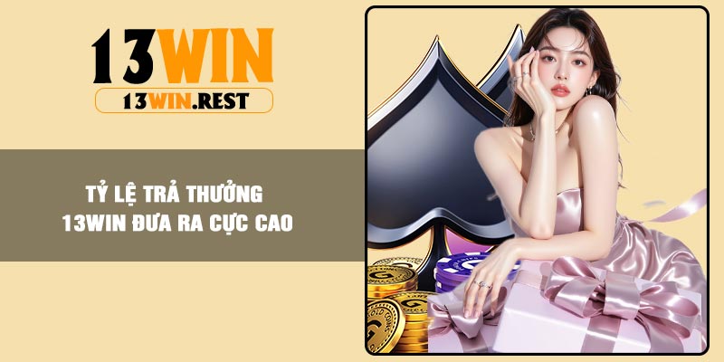 Tỷ lệ trả thưởng 13WIN đưa ra cực cao