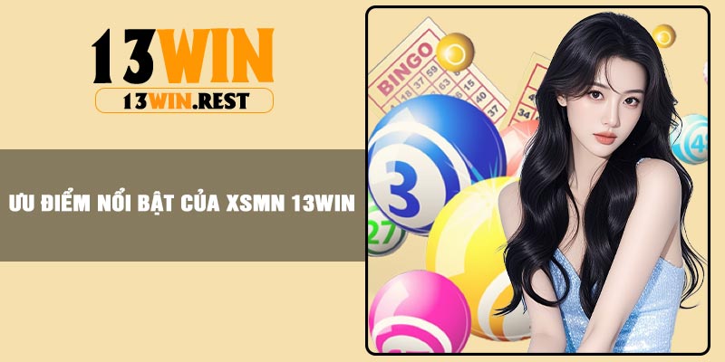 Ưu điểm nổi bật của XSMN 13Win