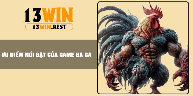 Ưu điểm nổi bật của game Đá Gà