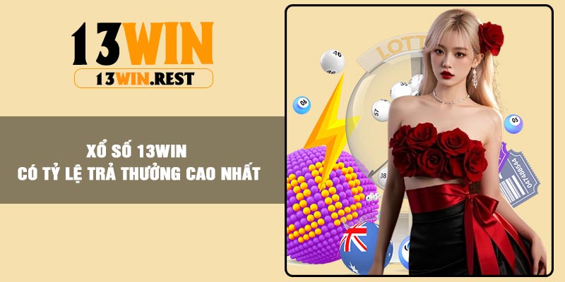 Xổ Số 13Win có tỷ lệ trả thưởng cao nhất
