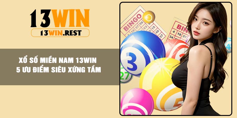 Xổ Số Miền Nam 13Win – 5 Ưu Điểm Siêu Xứng Tầm
