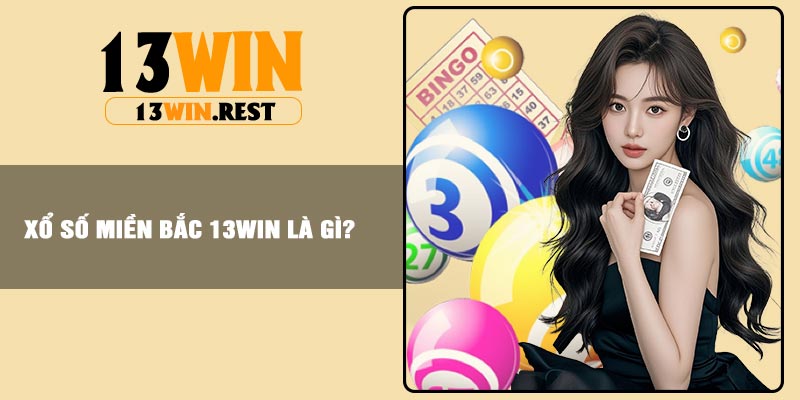 Xổ số Miền Bắc 13Win là gì?